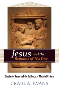 Jesus and the Remains of His Day: Studies in Jesus and the Evidence of Material Culture