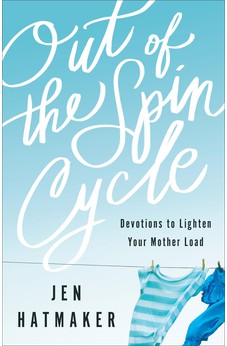 Out of the Spin Cycle: Devotions to Lighten Your Mother Load