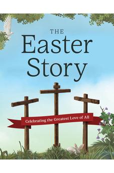 The Easter Story: Celebrating the Greatest Love of All (The Complete Illustrated Children’s Bible Library) 9780736989749