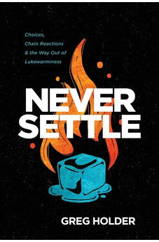 Never Settle: Choices, Chain Reactions, and the Way Out of Lukewarminess 9781631466359