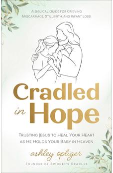 Cradled in Hope: Trusting Jesus to Heal Your Heart as He Holds Your Baby in Heaven 9780764244346