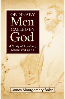 Ordinary Men Called by God (new cover): A Study of Abraham, Moses, and David 9780825448676
