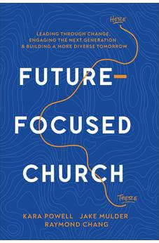 Future-Focused Church: Leading through Change, Engaging the Next Generation, and Building a More Diverse Tomorrow 9780801093395