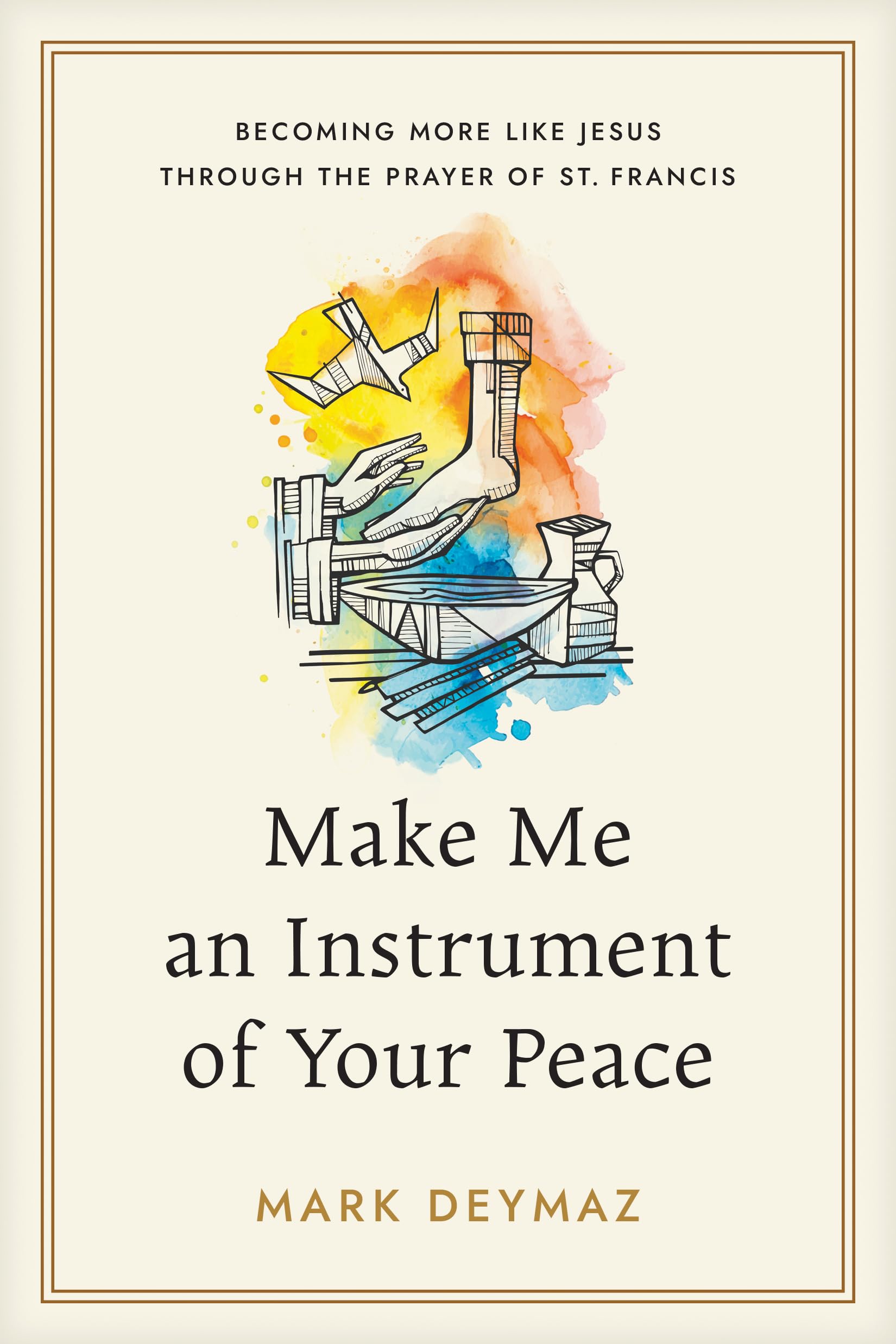 Make Me an Instrument of Your Peace: Becoming More like Jesus Through the Prayer of St. Francis 9798898020170