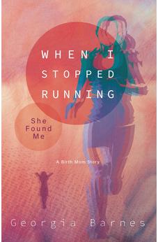 When I Stopped Running, She Found Me: A Birth Mom's Story 9781610369817