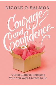 Courage and Confidence: A Bold Guide to Unboxing Who You Were Created to Be
