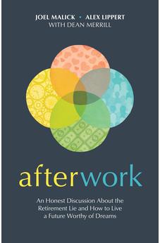 Afterwork: An Honest Discussion about the Retirement Lie and How to Live a Future Worthy of Dreams