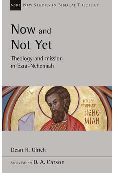 Now and Not Yet: Theology and Mission in Ezra-Nehemiah (New Studies in Biblical Theology)