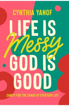 Life Is Messy, God Is Good: Sanity for the Chaos of Everyday Life 9780830785339