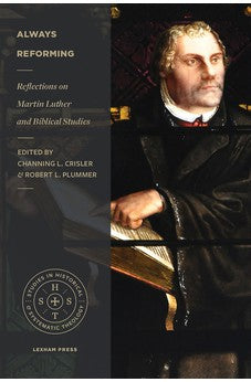 Always Reforming: Reflections on Martin Luther and Biblical Studies (Studies in Historical and Systematic Theology) 9781683594697