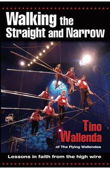Walking the Straight and Narrow: Lessons in Faith from the High Wire 9780882709130