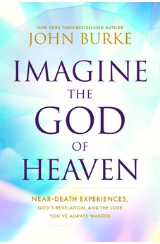Imagine the God of Heaven: Near-Death Experiences, God's Revelation, and the Love You've Always Wanted 9781496479907