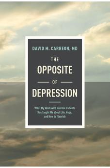 The Opposite of Depression: What My Work with Suicidal Patients Has Taught Me about Life, Hope, and How to Flourish 9781496455369