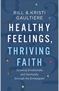 Healthy Feelings, Thriving Faith: Growing Emotionally and Spiritually through the Enneagram 9780800742812