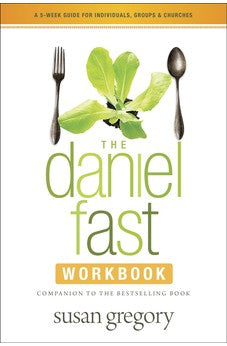 The Daniel Fast Workbook: A 5-Week Guide for Individuals, Groups, and Churches