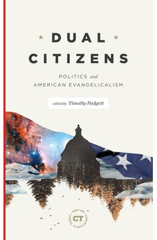 Dual Citizens: Politics and American Evangelicalism (Best of Christianity Today) 9781683594079