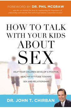 How to Talk with Your Kids about Sex: Help Your Children Develop a Positive, Healthy Attitude Toward Sex and Relationships 9780849964459