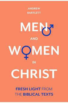 Men and Women in Christ: Fresh Light From The Biblical Texts 9781783599172