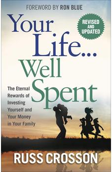Your Life...Well Spent: The Eternal Rewards of Investing Yourself and Your Money in Your Family