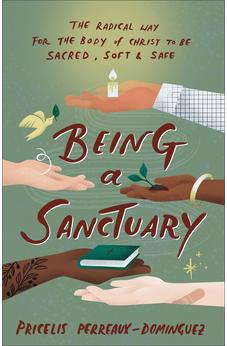 Being a Sanctuary: The Radical Way for the Body of Christ to Be Sacred, Soft, and Safe 9781587436413