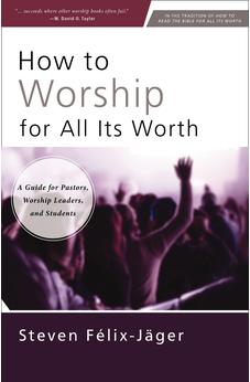 How to Worship for All Its Worth: A Guide for Pastors, Worship Leaders, and Students 9780310172666