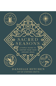 Sacred Seasons: A Family Guide to Center Your Year Around Jesus