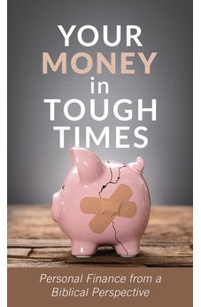 Your Money in Tough Times: Personal Finance from a Biblical Perspective