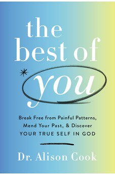 The Best of You: Break Free from Painful Patterns, Mend Your Past, and Discover Your True Self in God 9781400234547