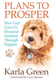 Plans To Prosper: How God Gave Us Financial Freedom Through Puppies 9781949297300