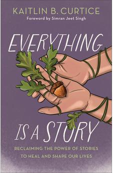 Everything Is a Story: Reclaiming the Power of Stories to Heal and Shape Our Lives