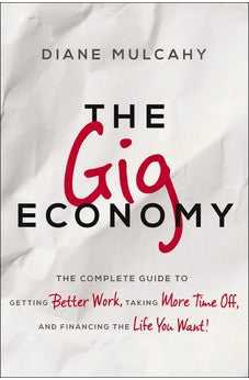 The Gig Economy: The Complete Guide to Getting Better Work, Taking More Time Off, and Financing the Life You Want 9781400245642