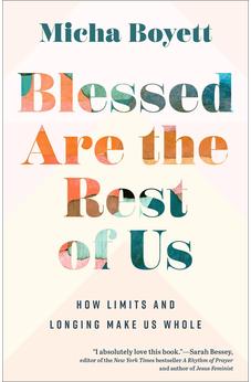 Blessed Are the Rest of Us: How Limits and Longing Make Us Whole 9781587436093