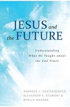 Jesus and the Future: Understanding What He Taught about the End Times