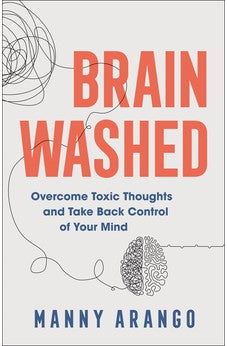 Brain Washed: Overcome Toxic Thoughts and Take Back Control of Your Mind 9780764240690