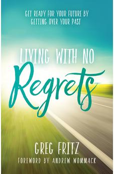 Living With No Regrets: Get Ready for Your Future, by Getting Over Your Past 9781680312140