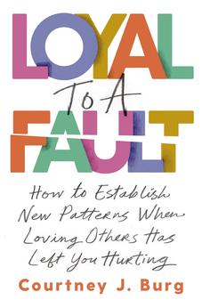 Loyal to a Fault: How to Establish New Patterns When Loving Others Has Left You Hurting 9781400335855