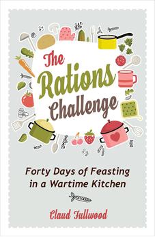 The Rations Challenge: Forty Days of Feasting in a Wartime Kitchen 9780745980775