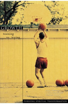 Growth: Training vs. Trying (Pursuing Spiritual Transformation) 9780310220756