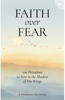 Faith over Fear: 100 Devotions to Rest in the Shadow of His Wings