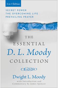 The Essential D. L. Moody Collection: Secret Power, The Overcoming Life, and Prevailing Prayer