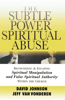 Subtle Power of Spiritual Abuse, The: Recognizing and Escaping Spiritual Manipulation and False Spiritual Authority Within the Church 9780764201370