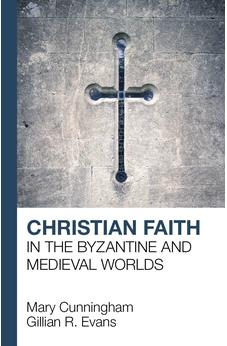 Christian Faith in the Byzantine and Medieval Worlds 9781912552269