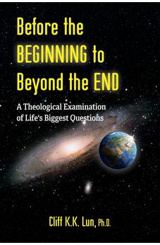 Before the Beginning to Beyond the End: A Theological Examination of Life's Biggest Questions 9781486622436