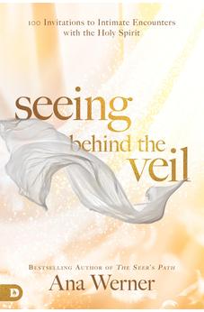 Seeing Behind the Veil: 100 Invitations to Intimate Encounters with the Holy Spirit 9780768442830