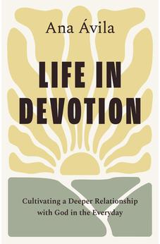Life in Devotion: Cultivating a Deeper Relationship with God in the Everyday 9798384505914