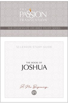 The Book of Joshua: 12-Lesson Study Guide (The Passionate Life Bible Study Series) (Passion Translation)