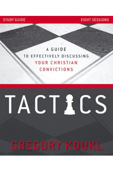Tactics Study Guide, Updated and Expanded: A Guide to Effectively Discussing Your Christian Convictions