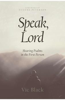 Speak, Lord: Hearing Psalms in the First Person 9781631463709