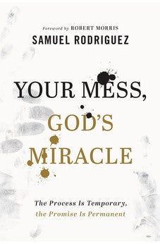 Your Mess, God's Miracle: The Process Is Temporary, the Promise Is Permanent 9780800762063