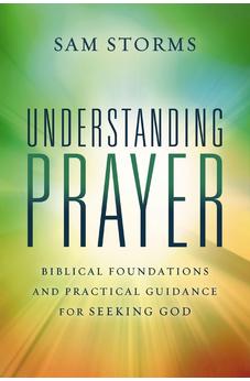 Understanding Prayer: Biblical Foundations and Practical Guidance for Seeking God 9780310171102